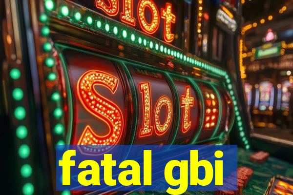 fatal gbi